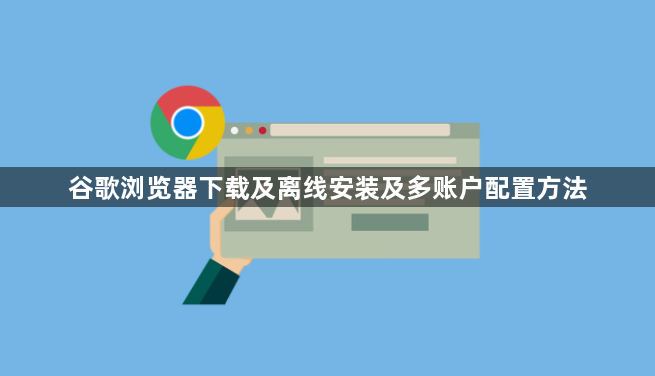 谷歌浏览器下载及离线安装及多账户配置方法1