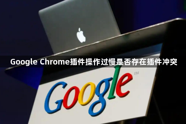 Google Chrome插件操作过慢是否存在插件冲突1