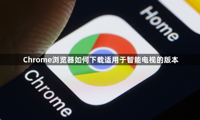 Chrome浏览器如何下载适用于智能电视的版本1