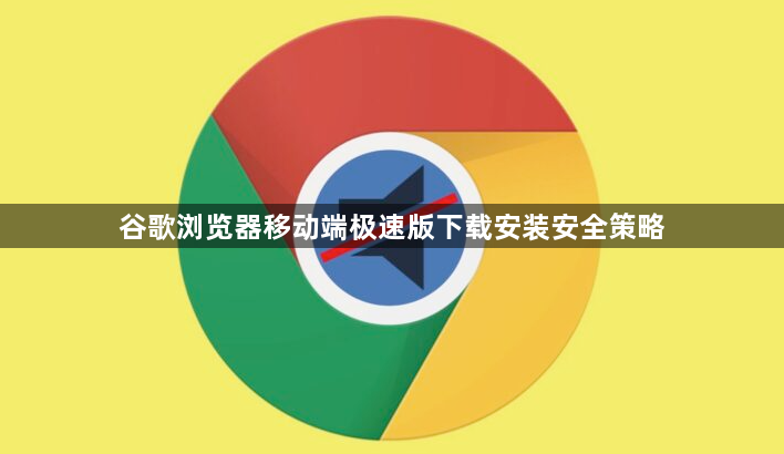谷歌浏览器移动端极速版下载安装安全策略1