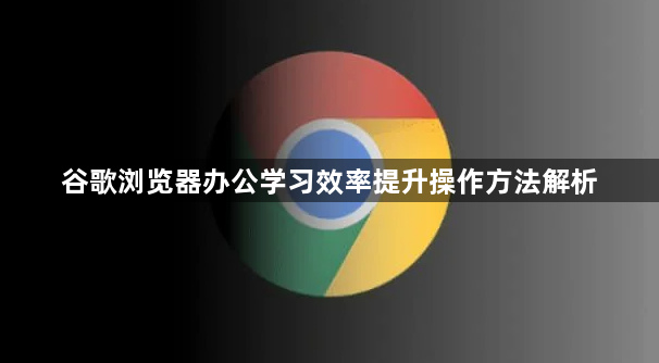 谷歌浏览器办公学习效率提升操作方法解析1