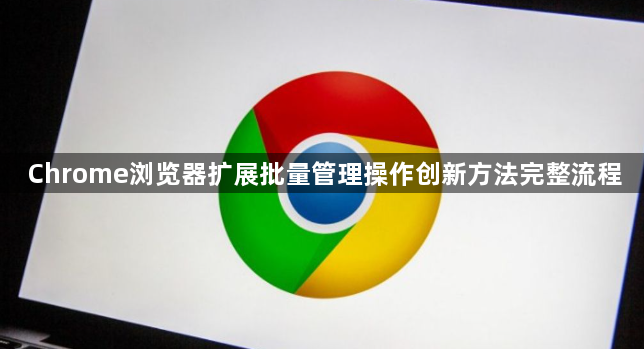 Chrome浏览器扩展批量管理操作创新方法完整流程1